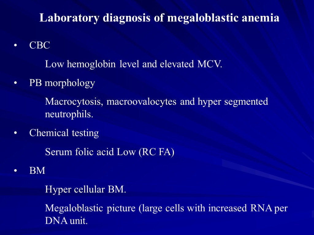 Laboratory diagnosis of megaloblastic anemia CBC Low hemoglobin level and elevated MCV. PB morphology